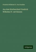 Aus dem Briefwechsel Friedrich Wilhelms IV. mit Bunsen