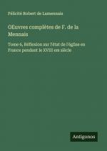 OEuvres complètes de F. de la Mennais / Tome 6, Réflexion sur l'état de l'église en France pendant le XVIII em siècle