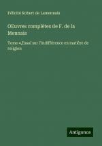 OEuvres complètes de F. de la Mennais / Tome 4,Essai sur l'indifférence en matière de religion