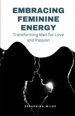 Embracing Feminine Energy / Transforming Men for Love and Passion