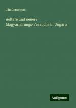 Aeltere und neuere Magyarisirungs-Versuche in Ungarn