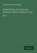 Friedrichsburg, die Colonie des Deutschen Fürsten-Vereins in Texas / Band 1