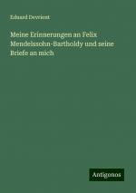 Meine Erinnerungen an Felix Mendelssohn-Bartholdy und seine Briefe an mich / Eduard Devrient / Taschenbuch / Paperback / 312 S. / Deutsch / 2024 / Antigonos Verlag / EAN 9783386320818