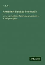 Grammaire française élémentaire / Avec une méthode d'analyse grammaticale et d'analyse logique