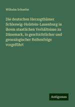 Die deutschen Herzogthümer Schleswig-Holstein-Lauenburg in ihrem staatlichen Verhältnisse zu Dänemark, in geschichtlicher und genealogischer Reihenfolge vorgeführt