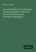 Schule der Physik, eine Anleitung zur Anstellung einfacher Versuch und populäre Entwickelung der wichtigsten Naturgesetze