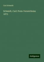 Schmidt, Carl: Preis-Verzeichniss 1873 / Carl Schmidt / Taschenbuch / Paperback / 128 S. / Deutsch / 2024 / Antigonos Verlag / EAN 9783386333542