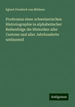 Prodromus einer schweizerischen Historiographie in alphabetischer Reihenfolge die Historiker aller Cantone und aller Jahrhunderte umfassend / Egbert Friedrich von Mülinen / Taschenbuch / Paperback