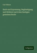 Raub und Erpressung, Begünstigung und Hehlerei nach dem heutigen gemeinen Recht