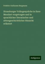 Strassburger Volksgespräche in ihrer Mundart vorgetragen und in sprachlicher literarischer und sittengeschichtlicher Hinsicht erläutert