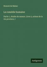 La comédie humaine / Partie 1, études de m¿urs. Livre 2, scènes de la vie province, I