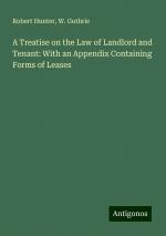 A Treatise on the Law of Landlord and Tenant: With an Appendix Containing Forms of Leases