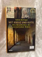 Mit Kreuz und Kutte: Die Geschichte der christlichen Orden Die Geschichte der christlichen Orden