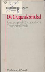 Die Gruppe als Schicksal Gruppenpsychotherapeutische Theorie und Praxis