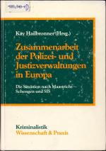 Zusammenarbeit der Polizei- und Justizverwaltungen in Europa Die Situation nach Maastricht-Schengen und SIS
