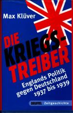 Die Kriegstreiber : Englands Politik gegen Deutschland 1937 - 1939 Englands Politik gegen Deutschland 1937-1939