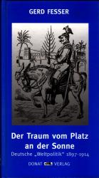 Der Traum vom Platz an der Sonne : Deutsche "Weltpolitik" 1897-1914