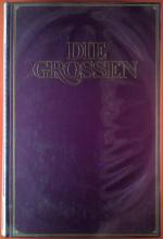 Die Grossen, 18. - 19. Jahrhundert, Joh. Wolfgang von Goethe 1749 bis George Stephenson 1781, Band VII/1