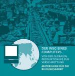 Der Weg eines Computers: Von der globalen Produktion bis zur Verschrottung. Materialien für die Bildungsarbeit