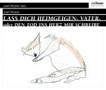 Lass dich heimgeigen, Vater, oder Den Tod ins Herz mir schreibe: Ungekürzte Autoren - Lesung: Ungekürzte Autorenlesung. CD Standard Audio Format. Ungekürzte Ausgabe