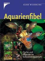 Aquarienfibel: Fische und Pflanzen im Süßwasseraquarium