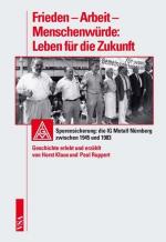 Frieden ? Arbeit ? Menschenwürde: Leben für die Zukunft: Spurensicherung: die IG Metall Nürnberg zwischen 1945 und 1983. Geschichte erlebt und erzählt von Horst Klaus und  Paul Ruppert