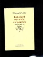 Ekkehard war nicht zu bremsen: Drei verrückte Reisen von Ugorod bis Peking
