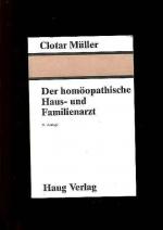 Der homöopathische Haus- und Familienarzt - eine Darstellung der Grundsätze und Lehren der Homöopathie zur Heilung der Krankheiten. mit Anhang Homöopathischer Konstitutionstypen.