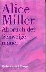 Alice Miller: Abbruch der Schweigemauer.