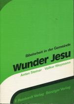 Wunder Jesu. Mitarb. aus dem Oekumenischen Arbeitskreis für Bibelarbeit: Helen Busslinger-Simmen ..., Bibelarbeit in der Gemeinde, Band 2.