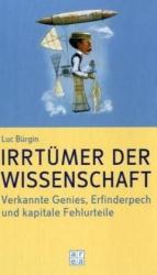 Irrtümer der Wissenschaft - Verkannte Genies, Erfinderpech und kapitale Fehlurteile.