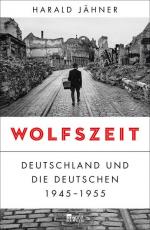 Wolfszeit : Deutschland und die Deutschen 1945-1955 Harald Jähner