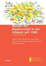 Der Wandel der Biodiversität in der Schweiz seit 1900 : Ist die Talsohle erreicht?. [ein Projekt des Forum Biodiversität Schweiz der Akademie der Naturwissenschaften. Bristol-Stiftung]. Red.: Thibault Lachat ... / Bristol-Schriftenreihe ; Bd. 25