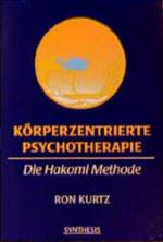 Körperzentrierte Psychotherapie : die Hakomi-Methode / Ron Kurtz. [Übers. von Klaus Staudt und Gabi Hohage-Staudt] Die Hakomi-Methode