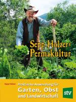 Permakultur]  Sepp Holzers Permakultur : praktische Anwendung für Garten, Obst und Landwirtschaft / [Sepp Holzer] Praktische Anwendung in Garten, Obst- & Landwirtschaft