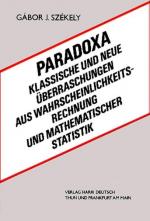 Paradoxa : klassische und neue Überraschungen aus Wahrscheinlichkeitsrechnung und mathematischer Statistik / Gábor J. Székely. [Dt. von Eva Vas. Dt. Bearb. von Ulrike Leitner] Klassische und neue Überraschungen aus Wahrscheinlichkeitsrechnung und mathematischer Statistik