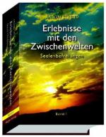 Styger, Anton: Anton Styger's Buch Teil: Bd. 1., Erlebnisse mit den Zwischenwelten / Seelenbefreiungen Vergebung / Seelenbefreiung