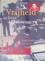 Vrijheid achter de horizon: Engelandvaart over de Noordzee 1940/1945