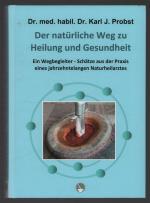 Der naturliche Weg zu Heilung und Gesundheit ein Wegbegleiter - SchaÌˆtze aus der Praxis eines jahrzehntelangen Naturheilarztes : die Dr. Probst-Methode