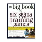 The Big Book of Six Sigma Training Games: Creative Ways to Teach Basic DMAIC Principles and Quality Improvement Tools