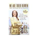 Allison DuBois: We Are Their Heaven: Why