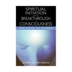 Spiritual Initiation and the Breakthrough of Consciousness: The Bond of Power