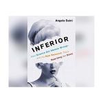 Inferior: How Science Got Women Wrong-and the New Research That's Rewriting the Story