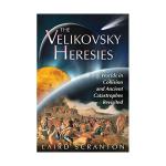 The Velikovsky Heresies: Worlds in Collision and Ancient Catastrophes Revisited