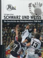 Schwarz und Weiß. Die Geschichte des Rekordmeisters THW Kiel.