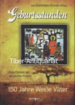 Geburtsstunden. 150 Jahre Weiße Väter. Eine Chronik der deutschen Provinz.