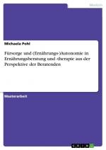 Fürsorge und (Ernährungs-)Autonomie in Ernährungsberatung und -therapie aus der Perspektive der Beratenden / Michaela Pohl / Taschenbuch / Paperback / 104 S. / Deutsch / 2015 / GRIN Verlag