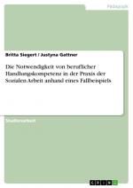 Die Notwendigkeit von beruflicher Handlungskompetenz in der Praxis der Sozialen Arbeit anhand eines Fallbeispiels / Britta Siegert (u. a.) / Taschenbuch / Paperback / 44 S. / Deutsch / 2014