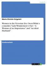 Women in the Victorian Era. Oscar Wilde¿s comedies "Lady Windermere¿s Fan", "A Woman of no Importance" and "An ideal Husband" / Marie-Christin Grigoleit / Taschenbuch / Paperback / 24 S. / Deutsch