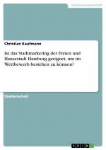 Ist das Stadtmarketing der Freien und Hansestadt Hamburg geeignet, um im Wettbewerb bestehen zu können? / Christian Kaufmann / Taschenbuch / Paperback / 92 S. / Deutsch / 2013 / GRIN Verlag